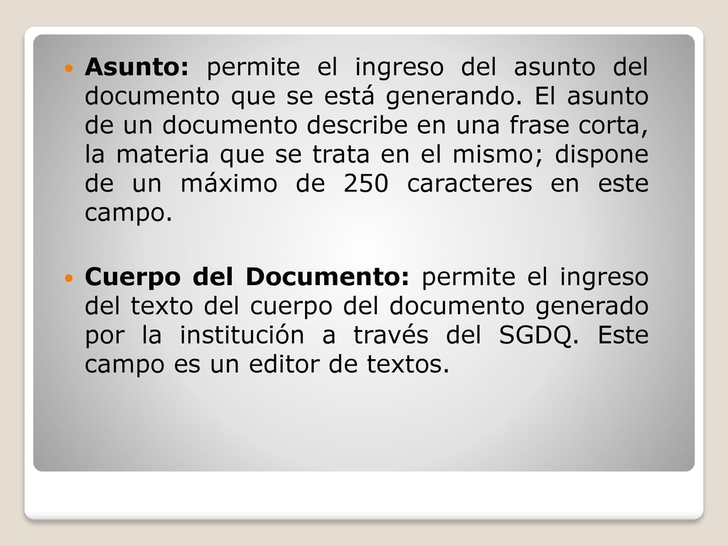 Asunto: permite el ingreso del asunto del documento que se está generando. El asunto de un documento describe en una frase corta, la materia que se trata en el mismo; dispone de un máximo de 250 caracteres en este campo.