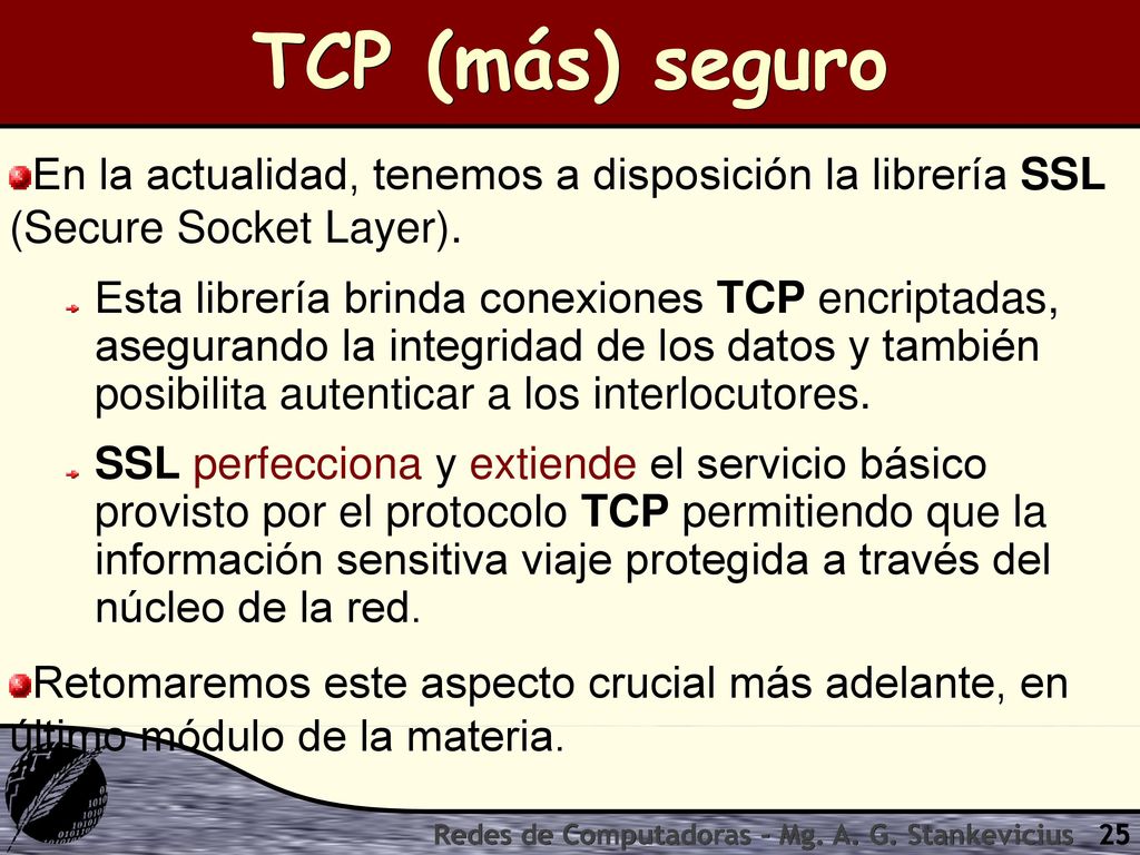 TCP (más) seguro En la actualidad, tenemos a disposición la librería SSL (Secure Socket Layer).