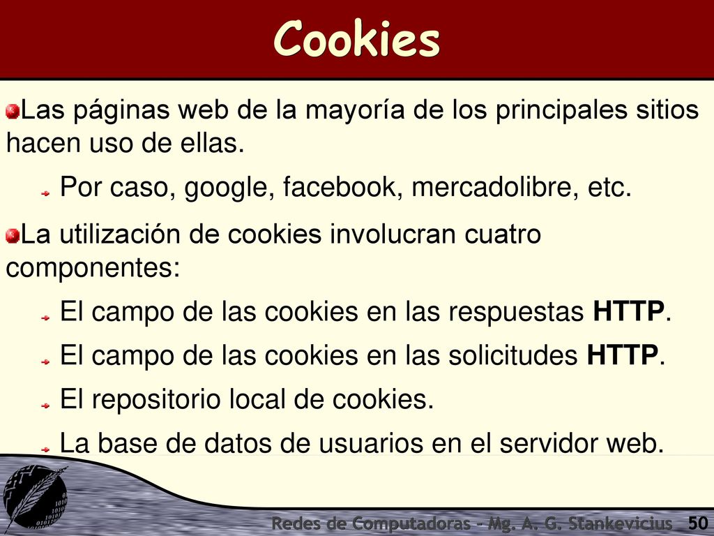 Cookies Las páginas web de la mayoría de los principales sitios hacen uso de ellas. Por caso, google, facebook, mercadolibre, etc.
