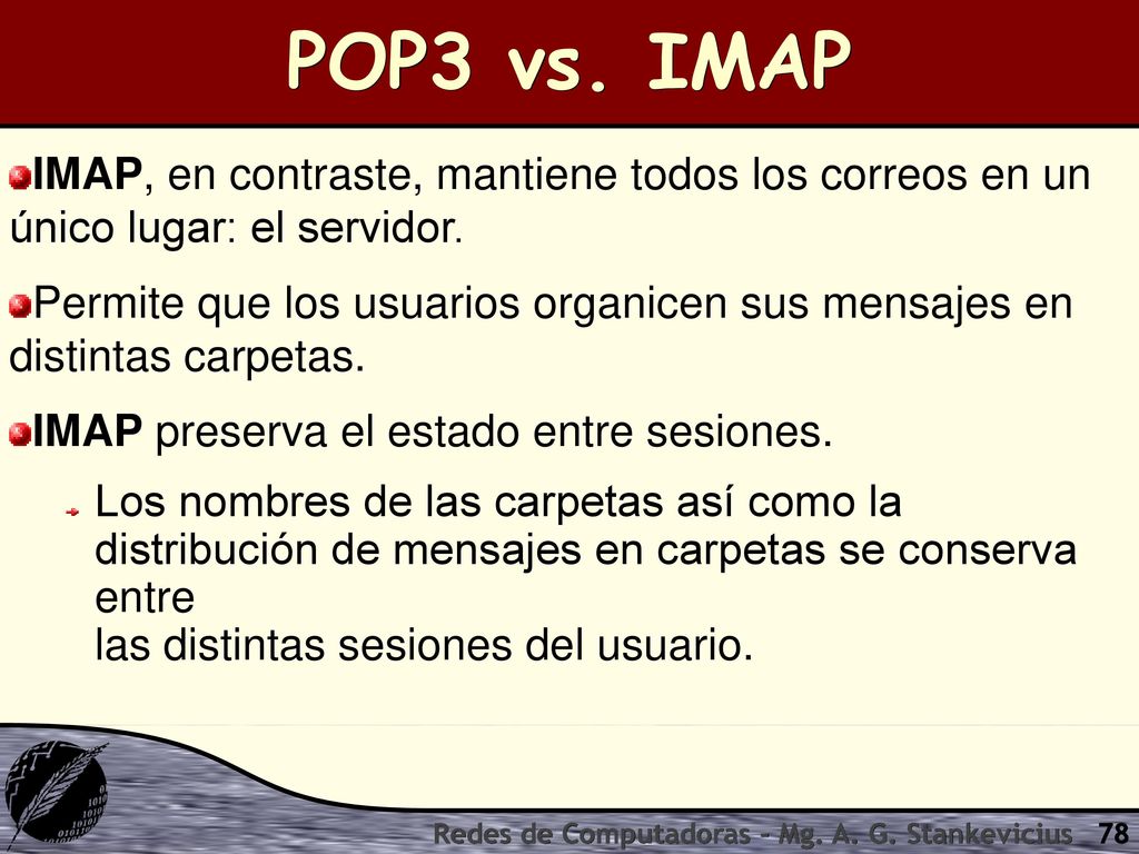POP3 vs. IMAP IMAP, en contraste, mantiene todos los correos en un único lugar: el servidor.