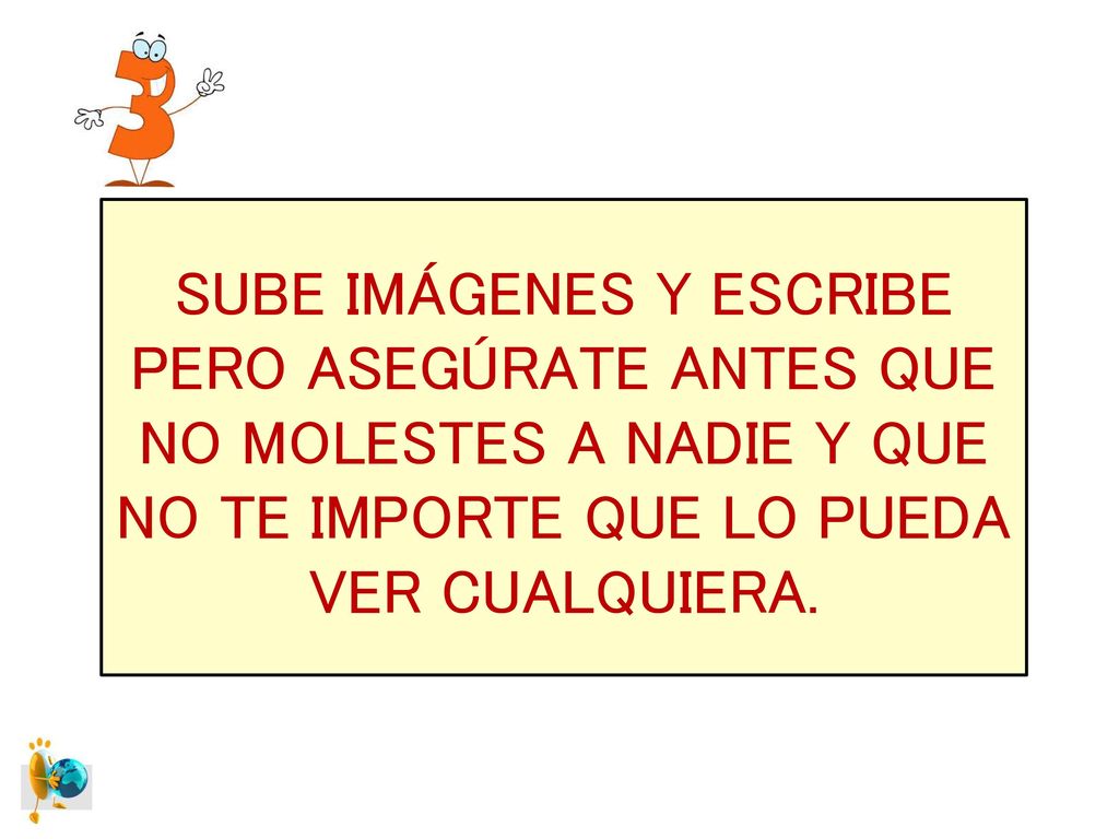SUBE IMÁGENES Y ESCRIBE PERO ASEGÚRATE ANTES QUE NO MOLESTES A NADIE Y QUE NO TE IMPORTE QUE LO PUEDA VER CUALQUIERA.