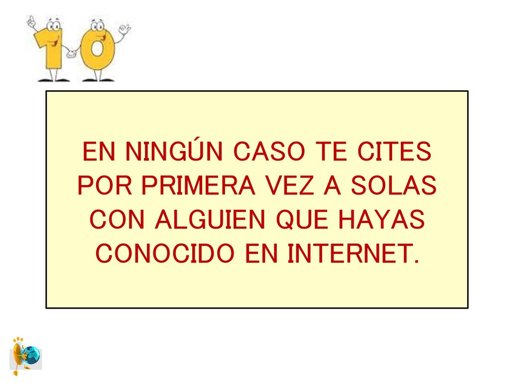 EN NINGÚN CASO TE CITES POR PRIMERA VEZ A SOLAS CON ALGUIEN QUE HAYAS CONOCIDO EN INTERNET.