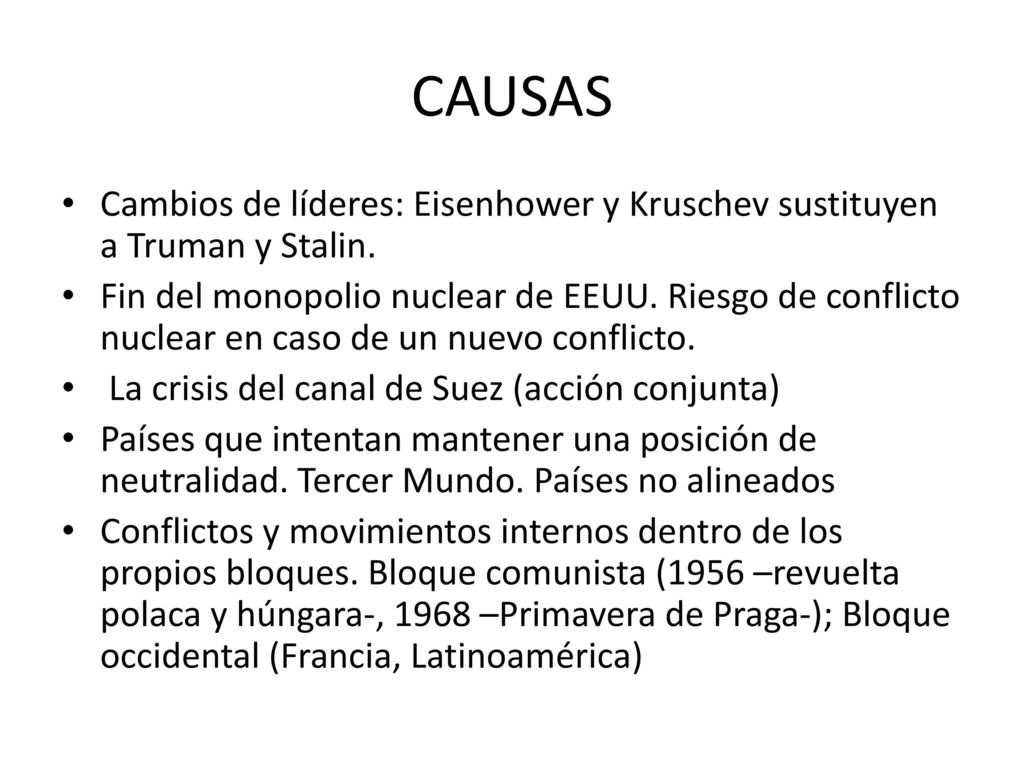 CAUSAS Cambios de líderes: Eisenhower y Kruschev sustituyen a Truman y Stalin.