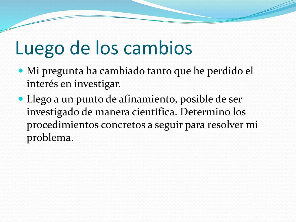 Luego de los cambios Mi pregunta ha cambiado tanto que he perdido el interés en investigar.