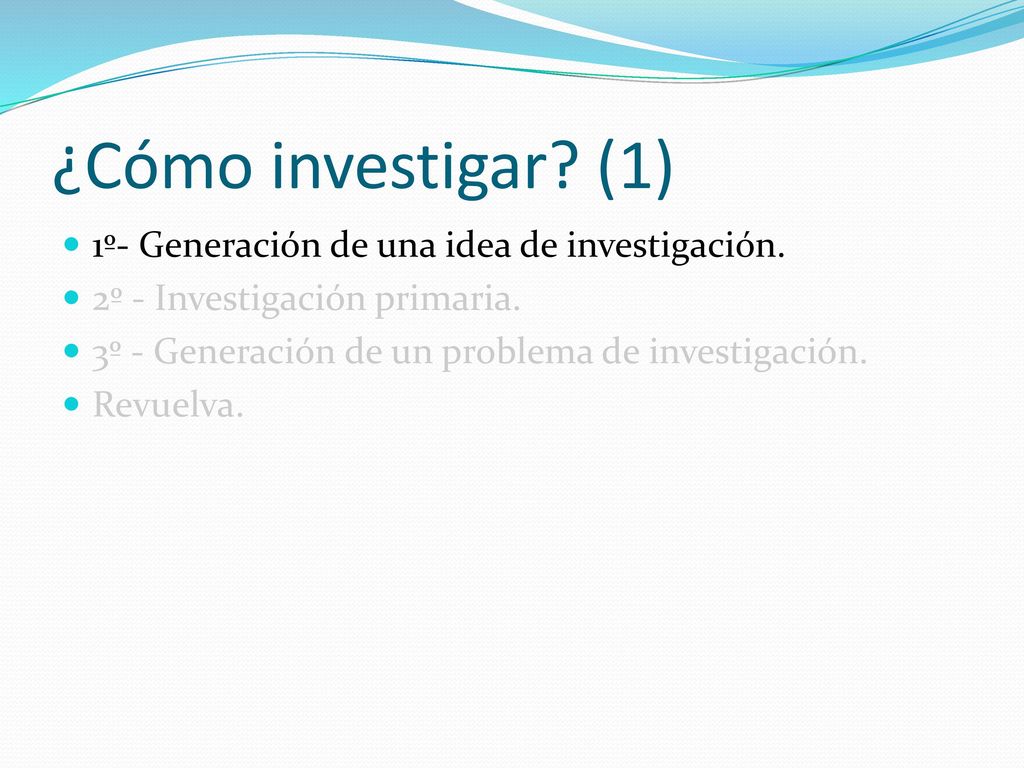 ¿Cómo investigar (1) 1º- Generación de una idea de investigación.