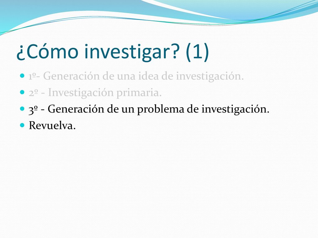 ¿Cómo investigar (1) 1º- Generación de una idea de investigación.