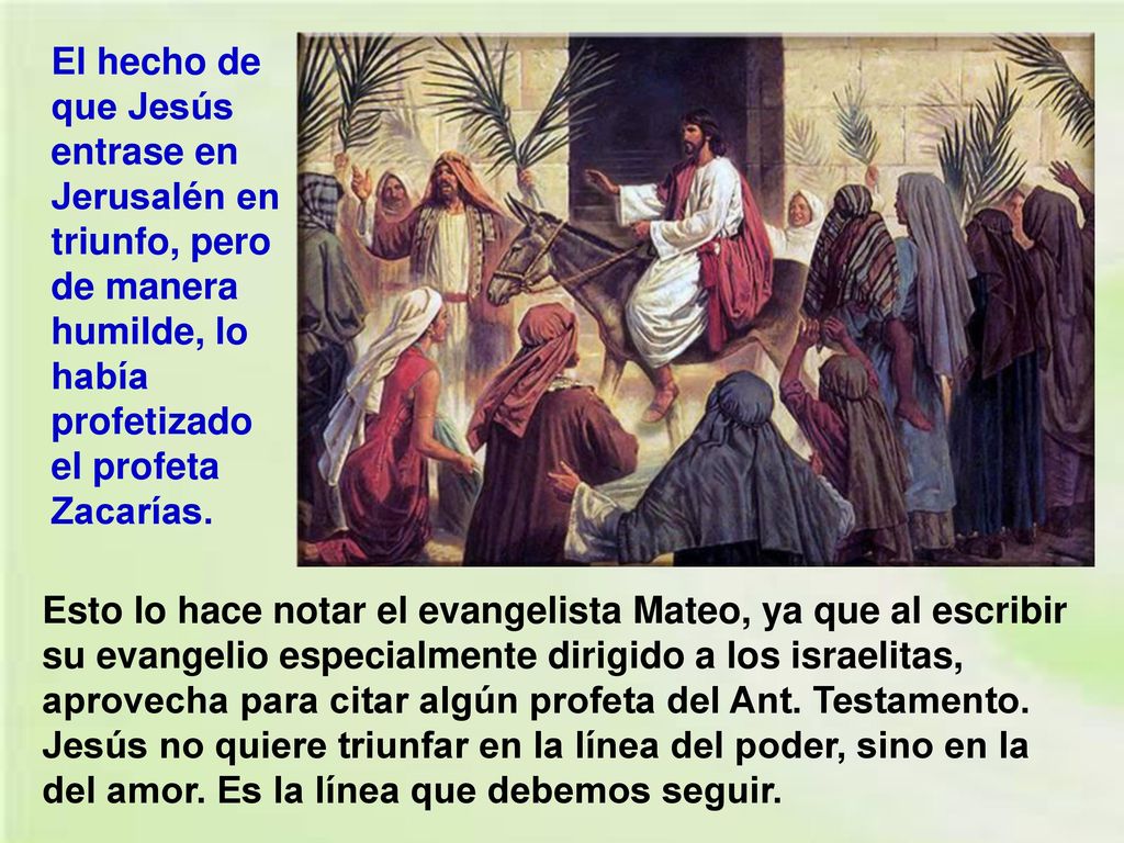 El hecho de que Jesús entrase en Jerusalén en triunfo, pero de manera humilde, lo había profetizado el profeta Zacarías.