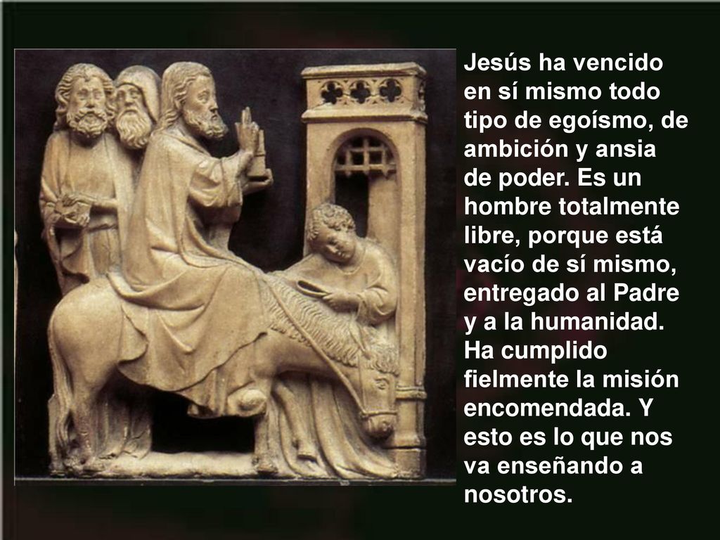 Jesús ha vencido en sí mismo todo tipo de egoísmo, de ambición y ansia de poder.