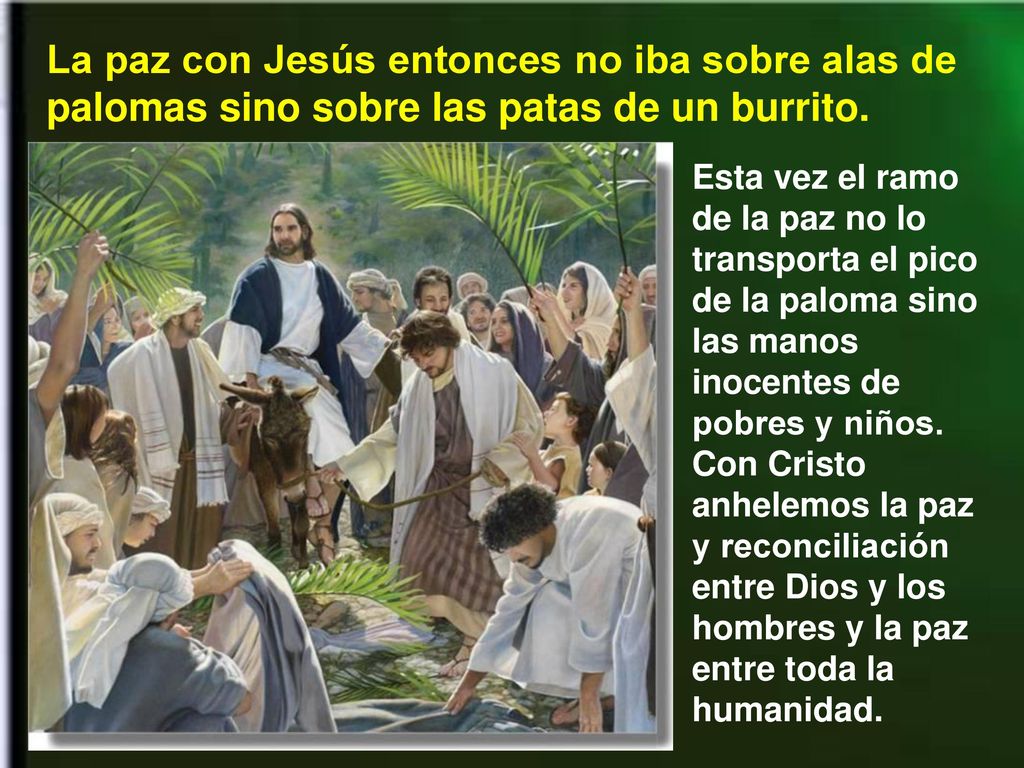 La paz con Jesús entonces no iba sobre alas de palomas sino sobre las patas de un burrito.