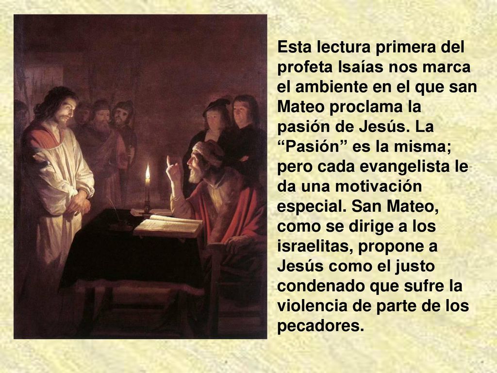 Esta lectura primera del profeta Isaías nos marca el ambiente en el que san Mateo proclama la pasión de Jesús.