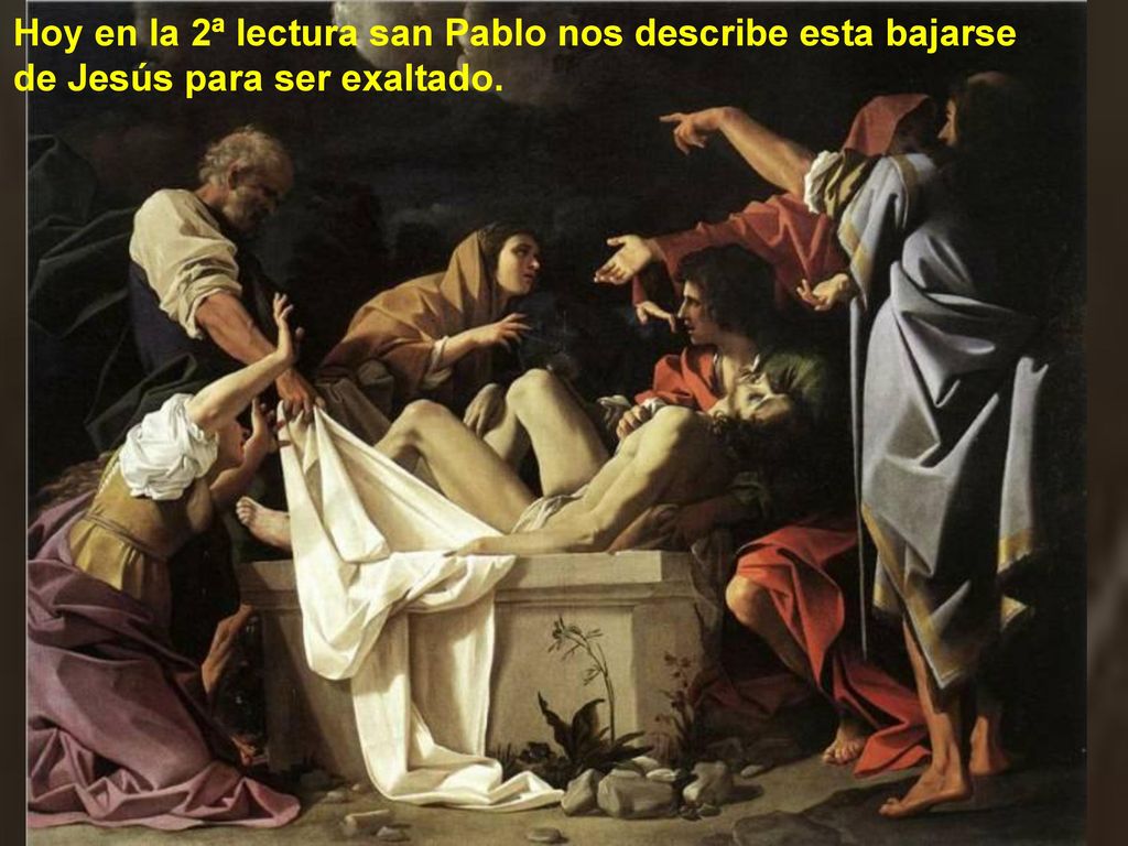 Hoy en la 2ª lectura san Pablo nos describe esta bajarse de Jesús para ser exaltado.