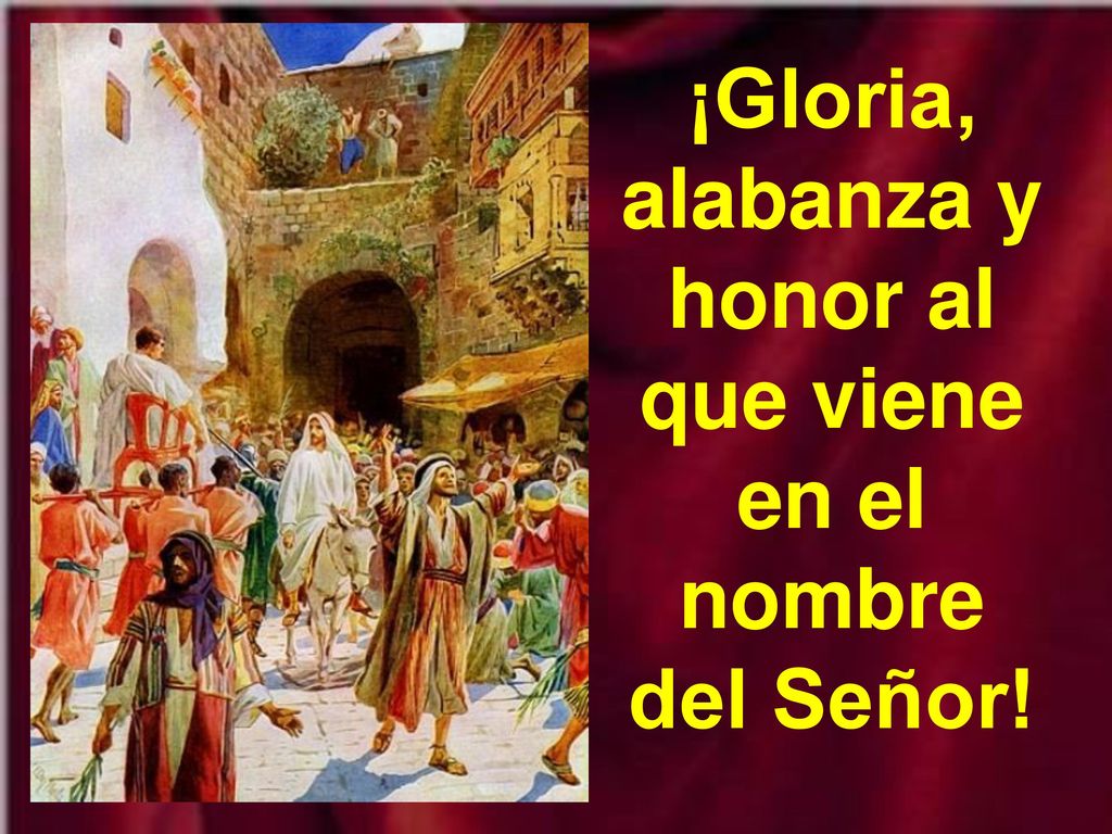 ¡Gloria, alabanza y honor al que viene en el nombre del Señor!
