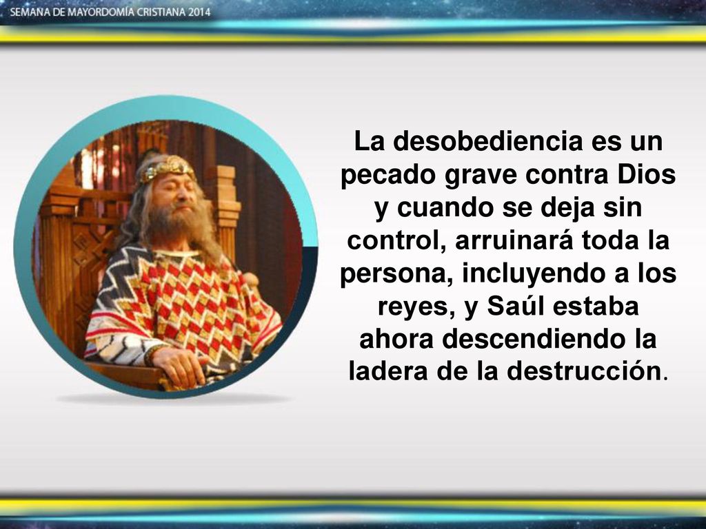 La desobediencia es un pecado grave contra Dios y cuando se deja sin control, arruinará toda la persona, incluyendo a los reyes, y Saúl estaba ahora descendiendo la ladera de la destrucción.