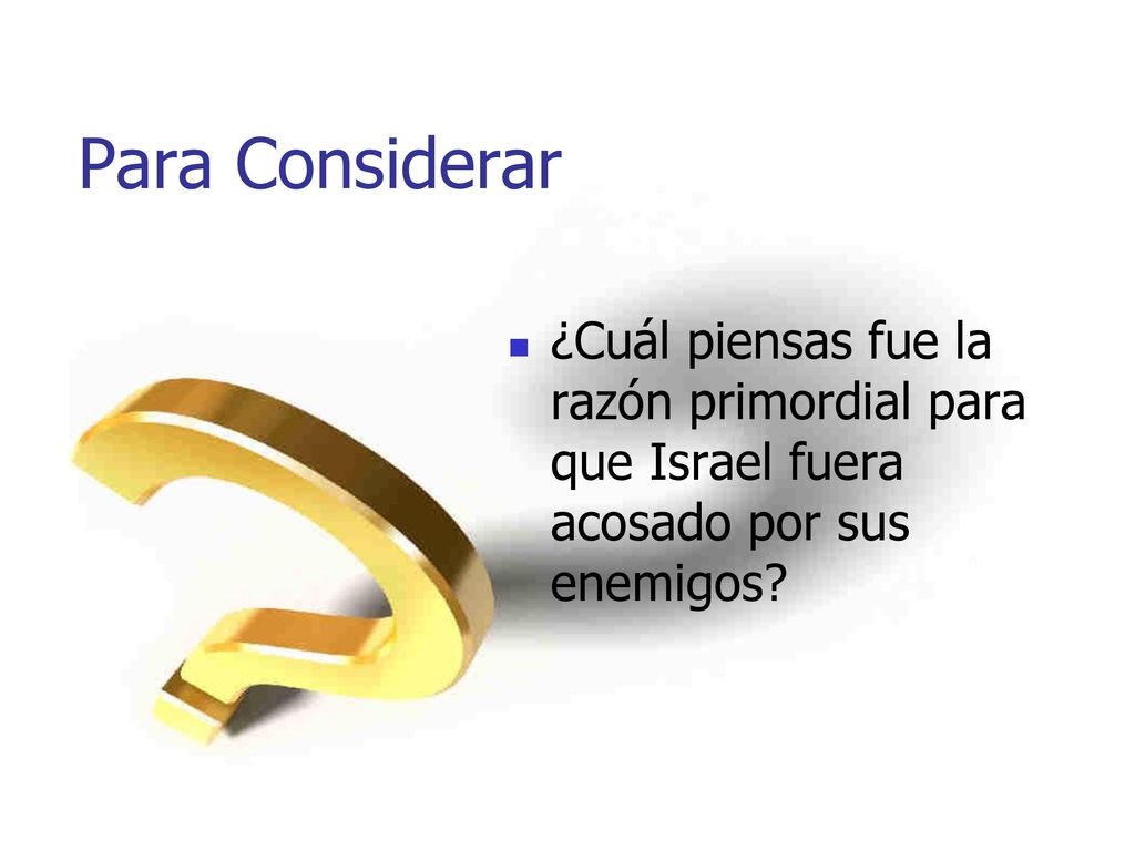 Para Considerar ¿Cuál piensas fue la razón primordial para que Israel fuera acosado por sus enemigos
