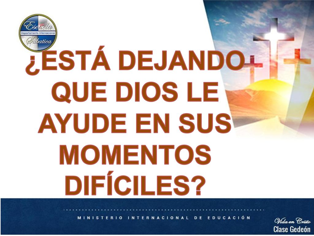 ¿ESTÁ DEJANDO QUE DIOS LE AYUDE EN SUS MOMENTOS DIFÍCILES