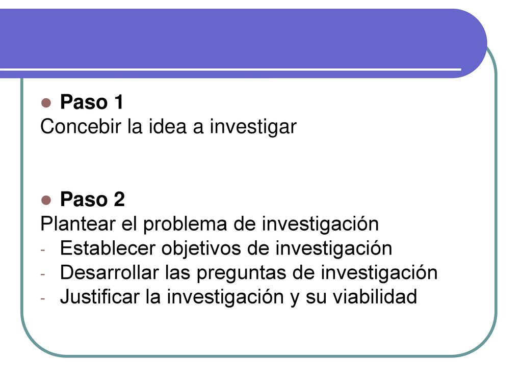 Paso 1 Concebir la idea a investigar. Paso 2. Plantear el problema de investigación. Establecer objetivos de investigación.