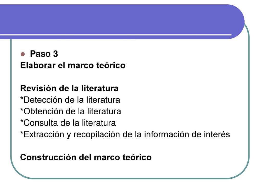 Paso 3 Elaborar el marco teórico. Revisión de la literatura. *Detección de la literatura. *Obtención de la literatura.
