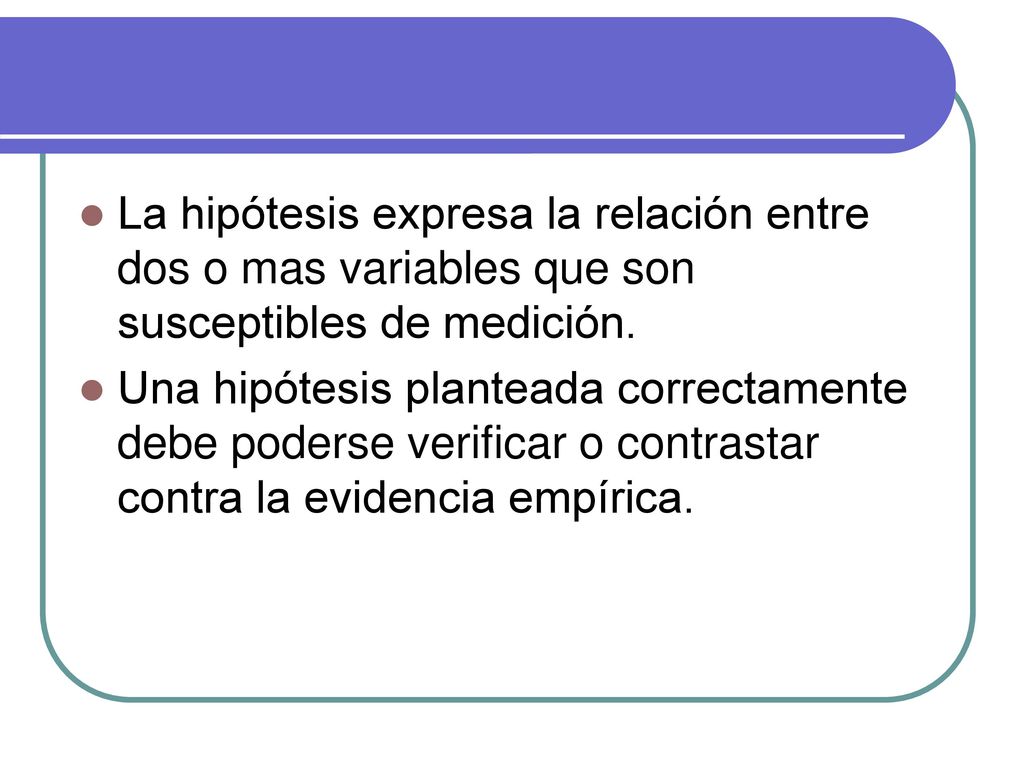 La hipótesis expresa la relación entre dos o mas variables que son susceptibles de medición.