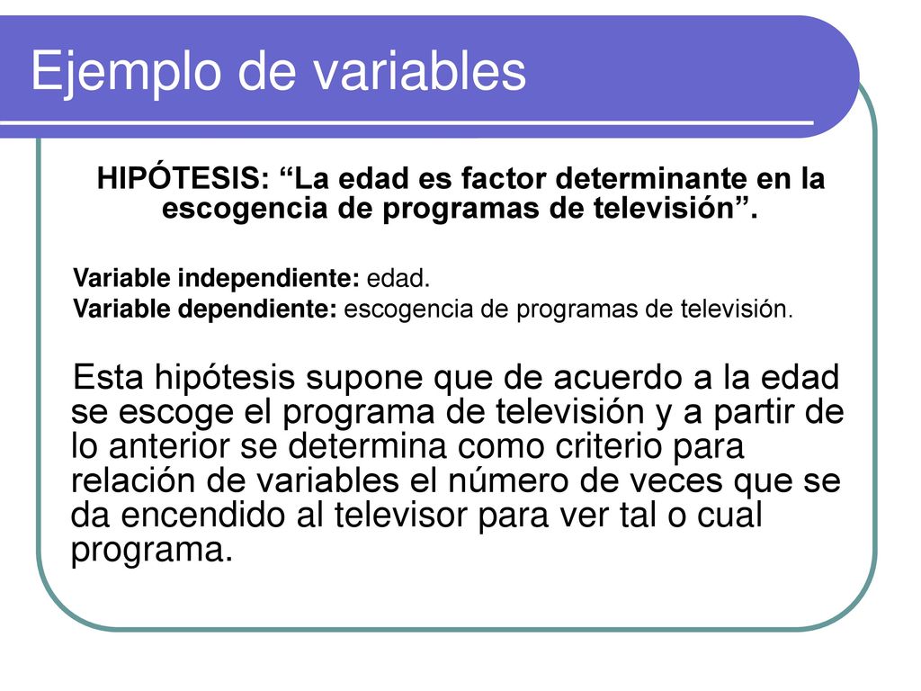 Ejemplo de variables HIPÓTESIS: La edad es factor determinante en la escogencia de programas de televisión .