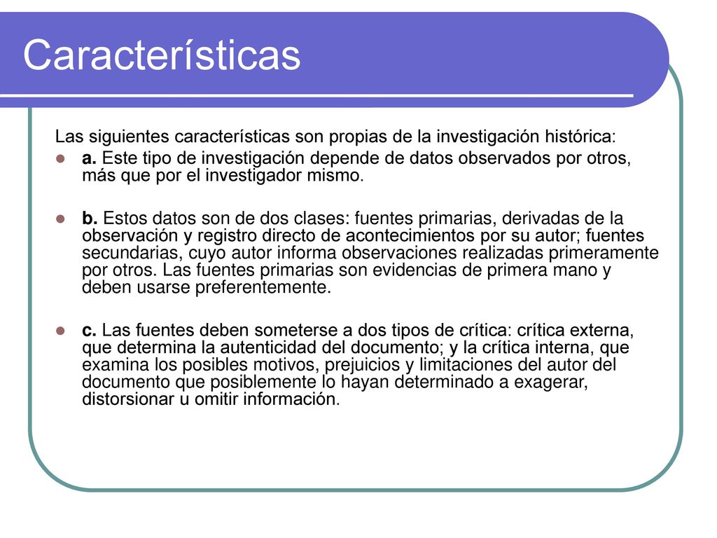Características Las siguientes características son propias de la investigación histórica: