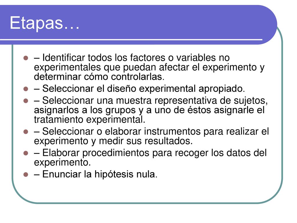 Etapas… – Identificar todos los factores o variables no experimentales que puedan afectar el experimento y determinar cómo controlarlas.