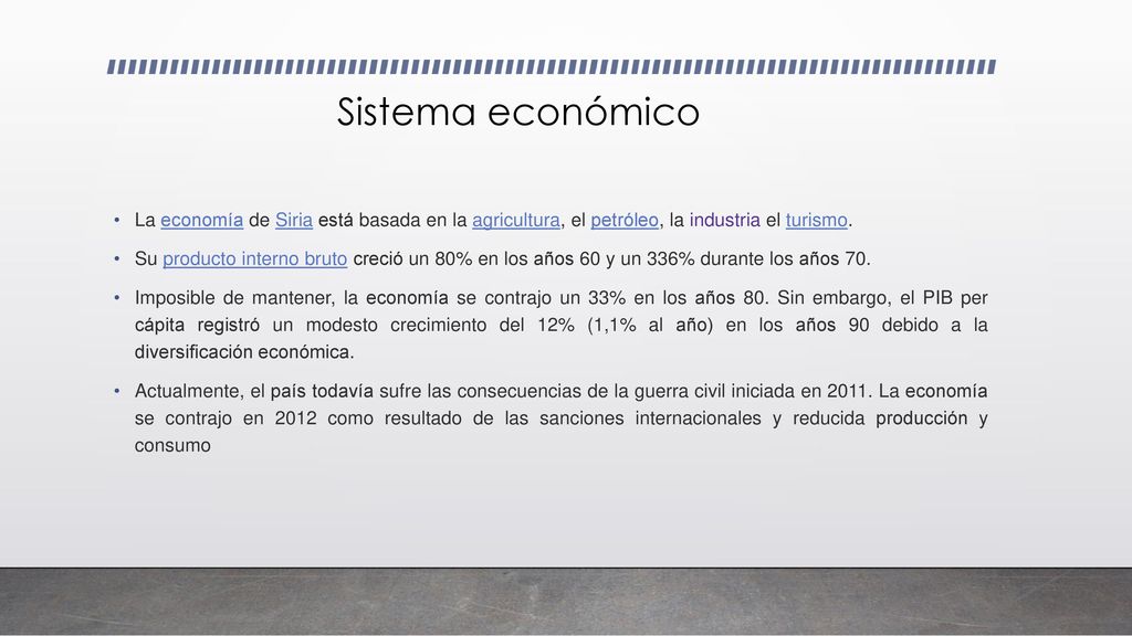 Sistema económico La economía de Siria está basada en la agricultura, el petróleo, la industria el turismo.