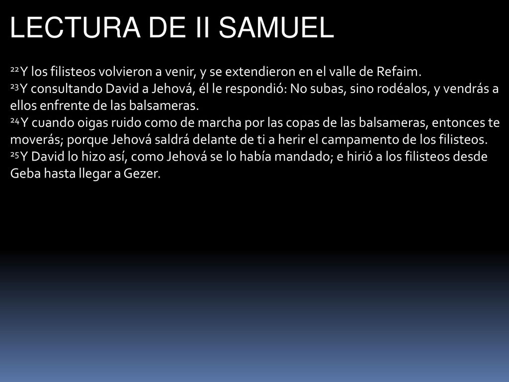 LECTURA DE II SAMUEL 22 Y los filisteos volvieron a venir, y se extendieron en el valle de Refaim.
