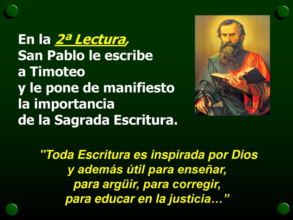 En la 2ª Lectura, San Pablo le escribe a Timoteo y le pone de manifiesto la importancia de la Sagrada Escritura.