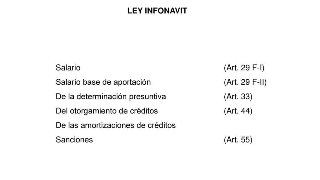 LEY INFONAVIT Salario (Art. 29 F-I) Salario base de aportación (Art. 29 F-II) De la determinación presuntiva (Art. 33)