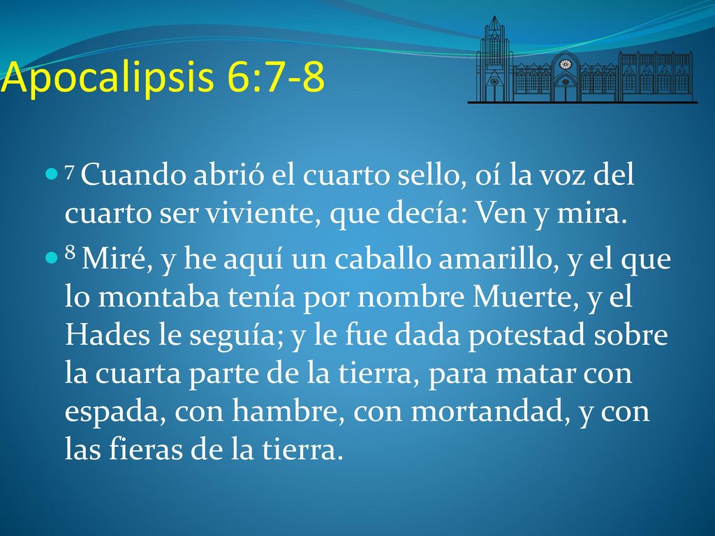 Apocalipsis 6:7-8 7 Cuando abrió el cuarto sello, oí la voz del cuarto ser viviente, que decía: Ven y mira.