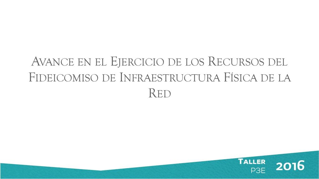 Avance en el Ejercicio de los Recursos del Fideicomiso de Infraestructura Física de la Red