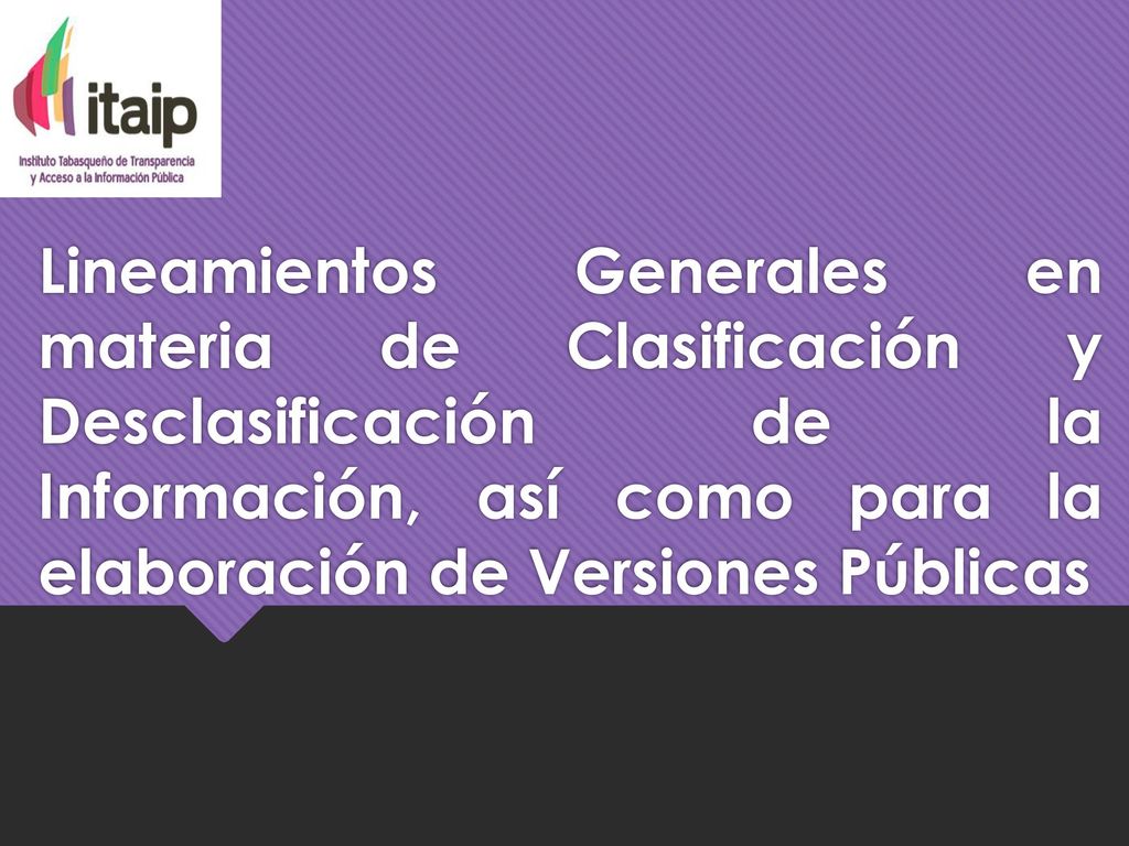 Lineamientos Generales en materia de Clasificación y Desclasificación de la Información, así como para la elaboración de Versiones Públicas