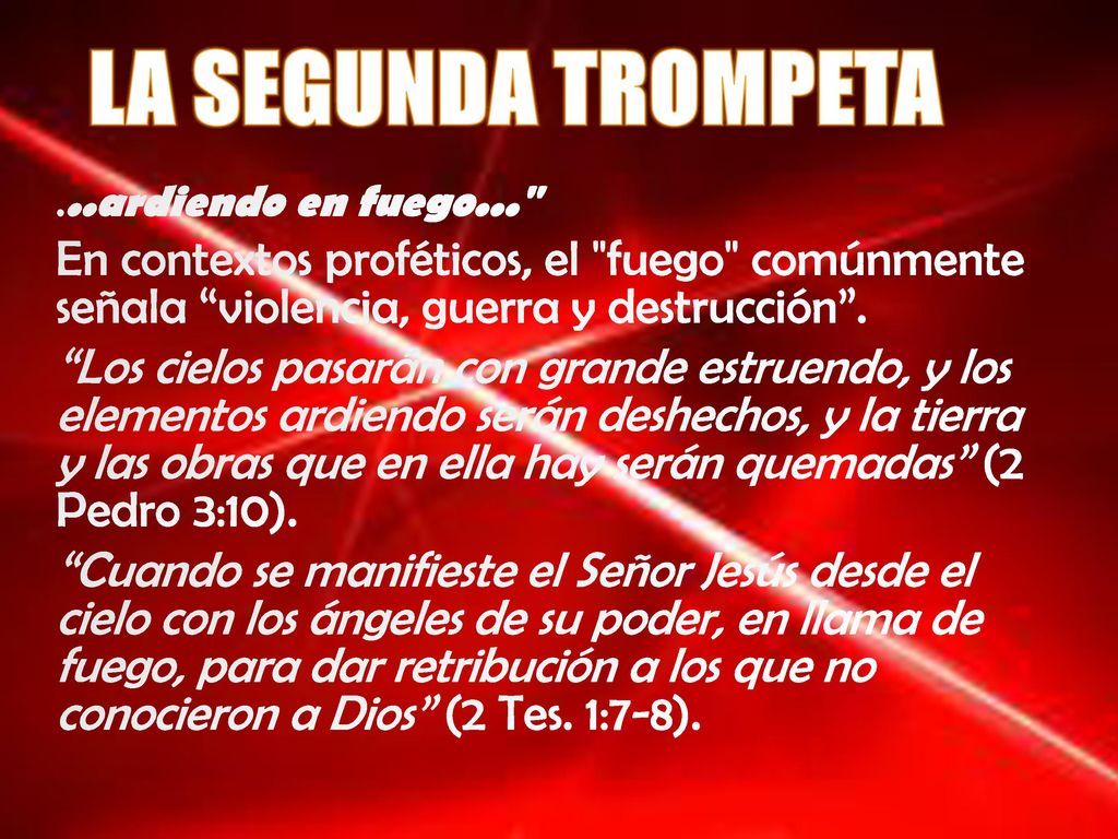 LA SEGUNDA TROMPETA ...ardiendo en fuego... En contextos proféticos, el fuego comúnmente señala violencia, guerra y destrucción .
