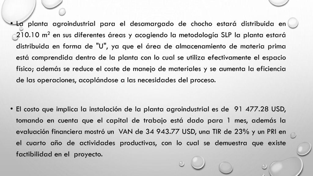 La planta agroindustrial para el desamargado de chocho estará distribuida en m2 en sus diferentes áreas y acogiendo la metodología SLP la planta estará distribuida en forma de U , ya que el área de almacenamiento de materia prima está comprendida dentro de la planta con lo cual se utiliza efectivamente el espacio físico; además se reduce el coste de manejo de materiales y se aumenta la eficiencia de las operaciones, acoplándose a las necesidades del proceso.