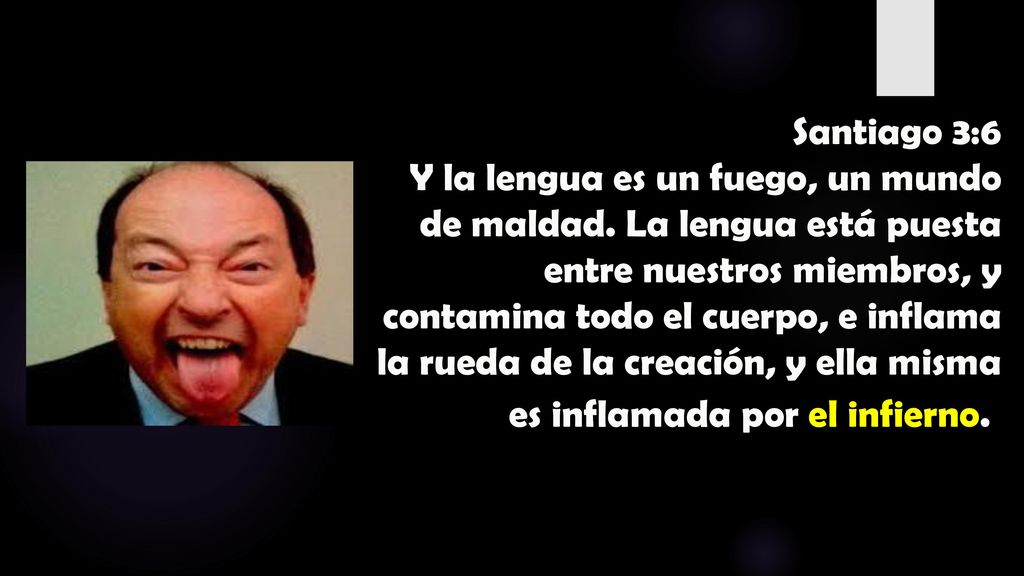 Santiago 3:6 Y la lengua es un fuego, un mundo de maldad