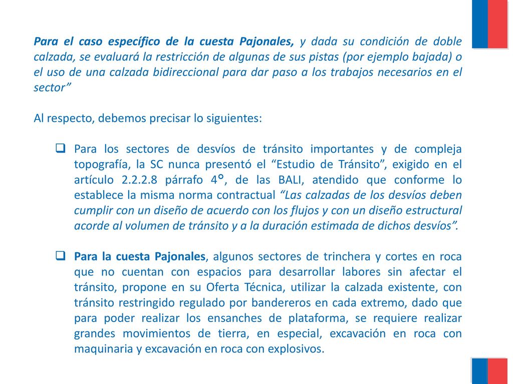 Para el caso específico de la cuesta Pajonales, y dada su condición de doble calzada, se evaluará la restricción de algunas de sus pistas (por ejemplo bajada) o el uso de una calzada bidireccional para dar paso a los trabajos necesarios en el sector