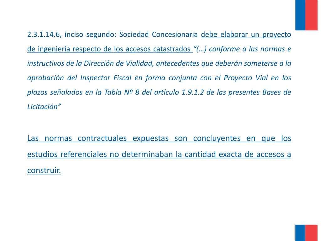 , inciso segundo: Sociedad Concesionaria debe elaborar un proyecto de ingeniería respecto de los accesos catastrados (…) conforme a las normas e instructivos de la Dirección de Vialidad, antecedentes que deberán someterse a la aprobación del Inspector Fiscal en forma conjunta con el Proyecto Vial en los plazos señalados en la Tabla Nº 8 del artículo de las presentes Bases de Licitación