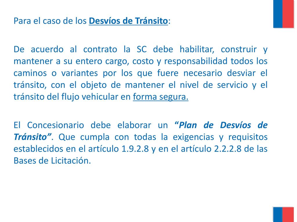 Para el caso de los Desvíos de Tránsito: De acuerdo al contrato la SC debe habilitar, construir y mantener a su entero cargo, costo y responsabilidad todos los caminos o variantes por los que fuere necesario desviar el tránsito, con el objeto de mantener el nivel de servicio y el tránsito del flujo vehicular en forma segura.