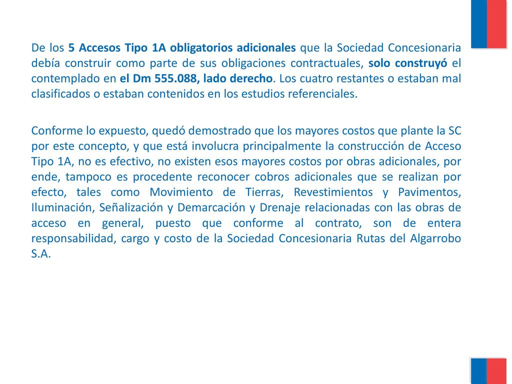 De los 5 Accesos Tipo 1A obligatorios adicionales que la Sociedad Concesionaria debía construir como parte de sus obligaciones contractuales, solo construyó el contemplado en el Dm , lado derecho. Los cuatro restantes o estaban mal clasificados o estaban contenidos en los estudios referenciales.