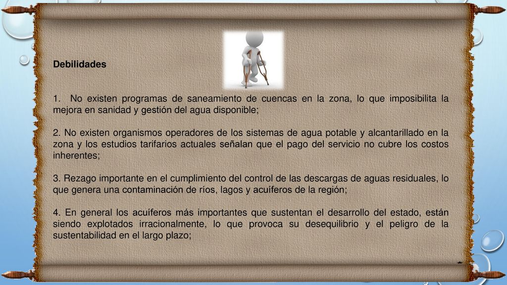 Debilidades 1. No existen programas de saneamiento de cuencas en la zona, lo que imposibilita la mejora en sanidad y gestión del agua disponible;