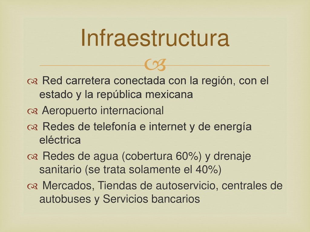 Infraestructura Red carretera conectada con la región, con el estado y la república mexicana. Aeropuerto internacional.