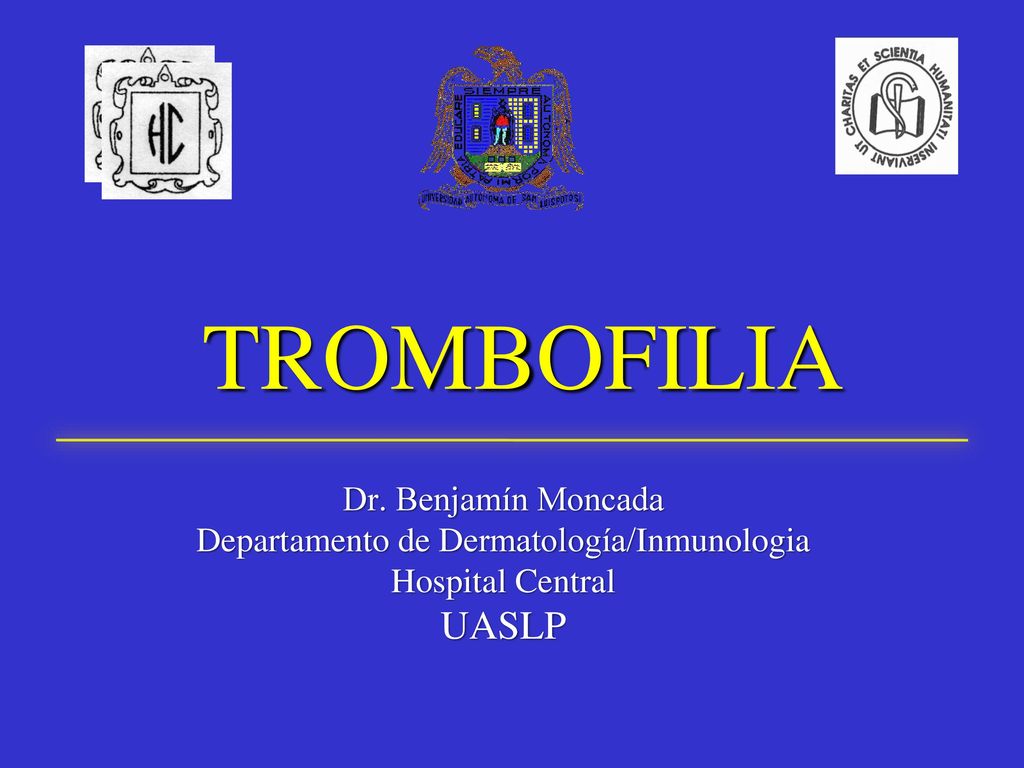 TROMBOFILIA Dr. Benjamín Moncada Departamento de Dermatología/Inmunologia Hospital Central UASLP