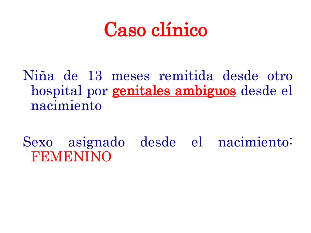 Caso clínico Niña de 13 meses remitida desde otro hospital por genitales ambiguos desde el nacimiento.