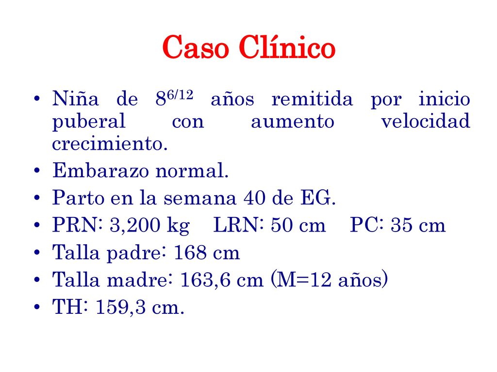 Caso Clínico Niña de 86/12 años remitida por inicio puberal con aumento velocidad crecimiento. Embarazo normal.