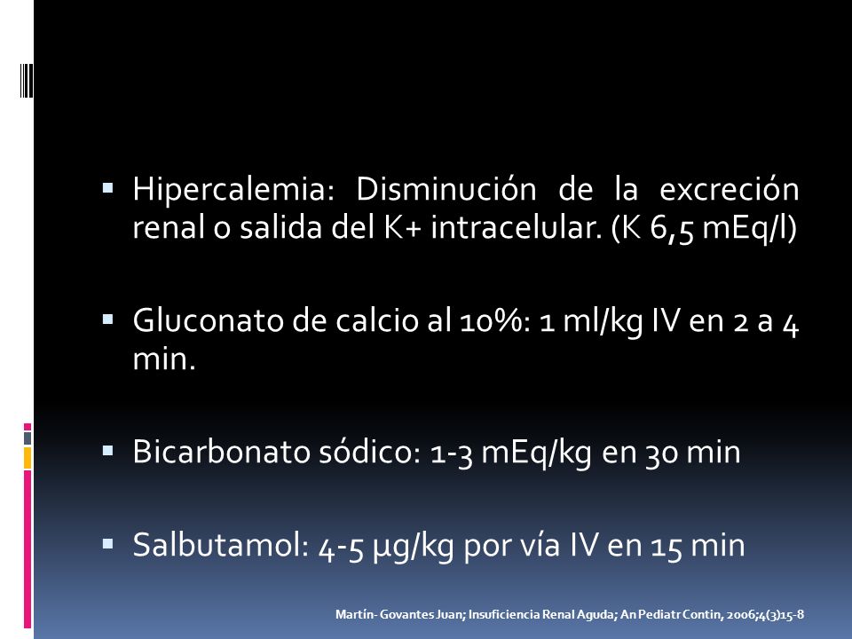 Gluconato de calcio al 10%: 1 ml/kg IV en 2 a 4 min.