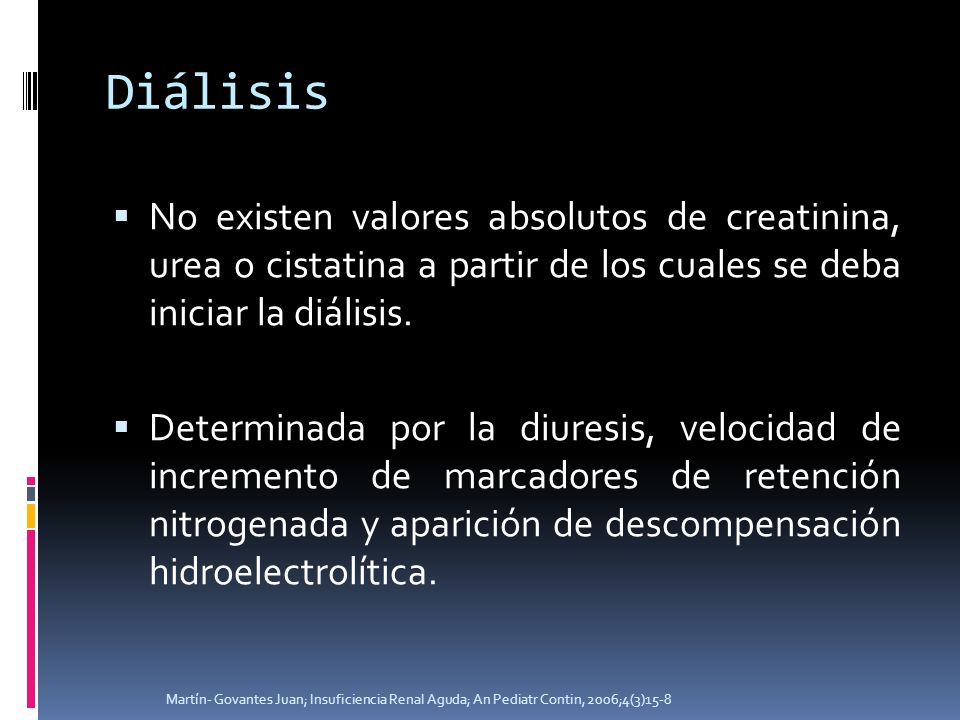 Diálisis No existen valores absolutos de creatinina, urea o cistatina a partir de los cuales se deba iniciar la diálisis.