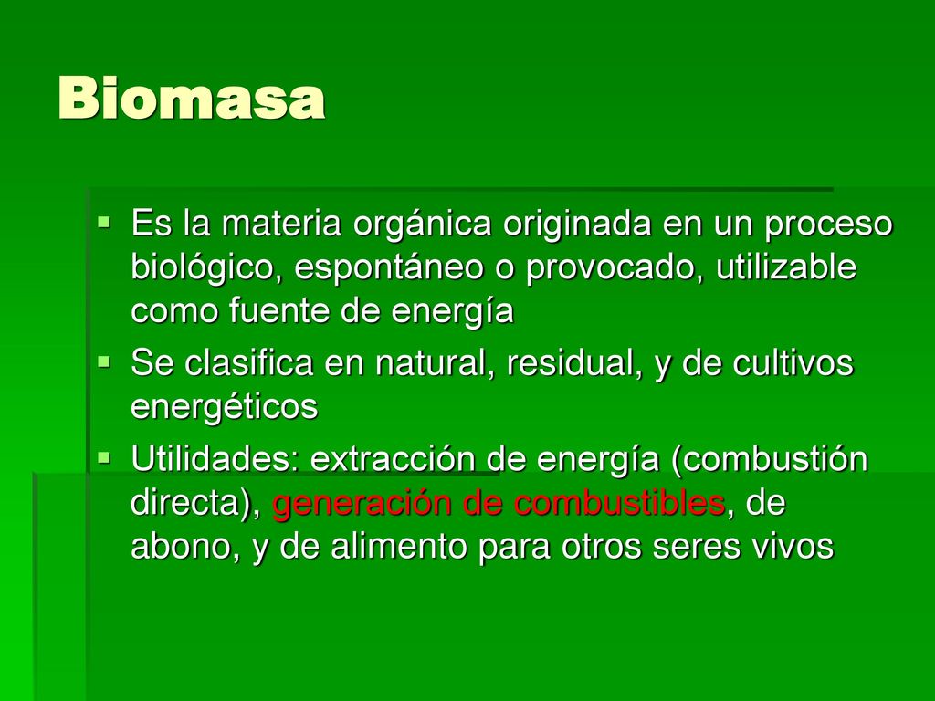 Biomasa Es la materia orgánica originada en un proceso biológico, espontáneo o provocado, utilizable como fuente de energía.