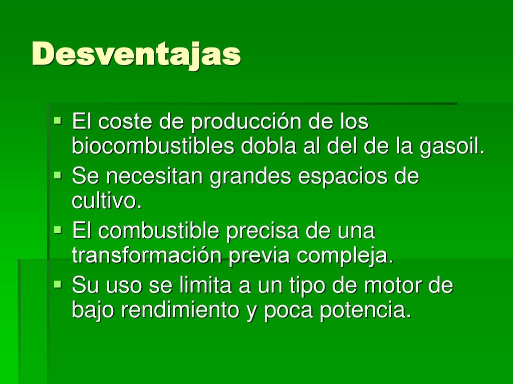 Desventajas El coste de producción de los biocombustibles dobla al del de la gasoil. Se necesitan grandes espacios de cultivo.