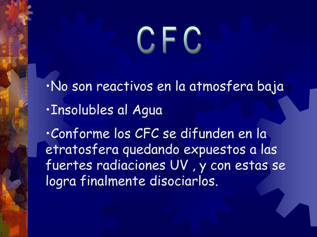 CFC No son reactivos en la atmosfera baja Insolubles al Agua