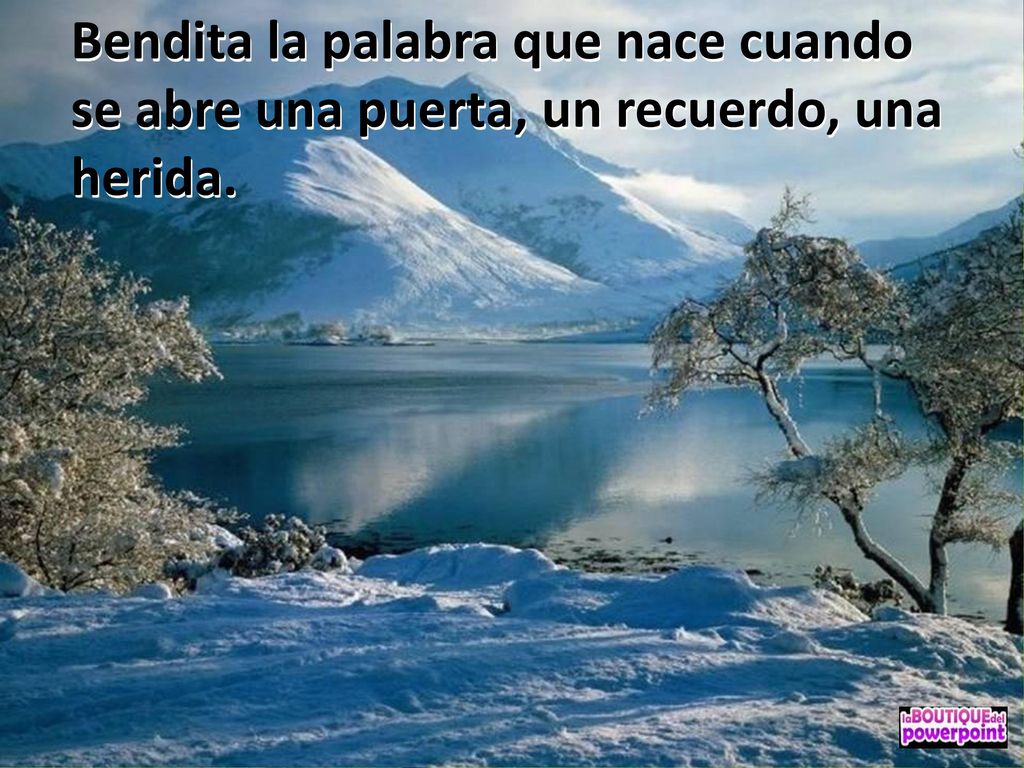 Bendita la palabra que nace cuando se abre una puerta, un recuerdo, una herida.